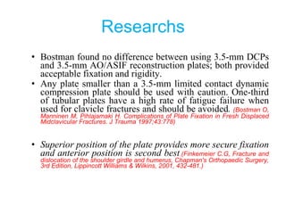 Researchs <ul><ul><li>Bostman found no difference between using 3.5-mm DCPs and 3.5-mm AO/ASIF reconstruction plates; both...
