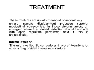 TREATMENT <ul><li>These fractures are usually managed nonoperatively </li></ul><ul><li>unless fracture displacement produc...