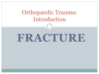 FRACTURE
Orthopaedic Trauma:
Introduction
 