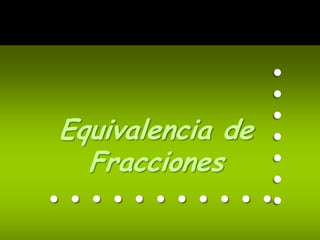 .......
Equivalencia de
  Fracciones
...........
 