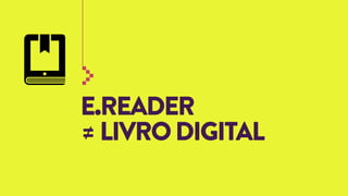 E.READER
≠ LIVRO DIGITAL

 
