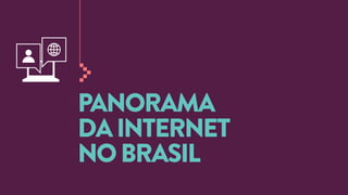 PANORAMA
DA INTERNET
NO BRASIL

 