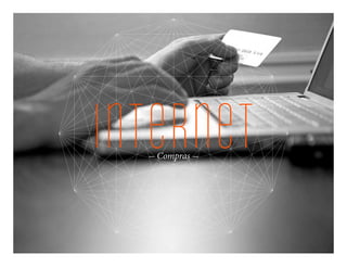 internet
  - Compras -
 