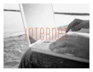 internet
  - Acesso -
 