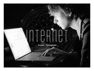 internet- Acesso / Navegação -
 