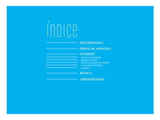 ÍnDICeMETODOLOGIA
MÚSICA
APRENDIZADOS
INTERNET
_Acesso e Navegação
_Relacionamento
_Transversalidade das Mídias
_Consumo de Notícias
_Compras
PERFIL DA AMOSTRA
 