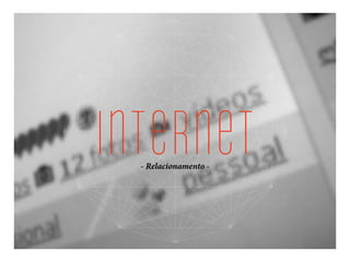 internet- Relacionamento -
 