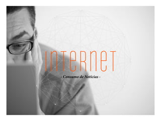 internet- Consumo de Notícias -
 