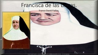 Francisca de las Llagas.
Franco David Fiallos.
 