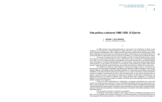 155
1
En 1880 concluyó lo que podría denominarse el “ciclo heroico” de la Argentina. En efecto, el país
contaba con una Constitución, se había establecido su Capital definitiva –último punto pendiente de la organi-
zación institucional establecida en 1853–, estaba concluido el gravísimo problema de los malones indios y hasta
fueron superadas una crisis financiera de características terribles y la última guerra civil entre Buenos Aires y las
provincias del interior. El general Roca asumió en aquel año la presidencia, y se contaba entre los artífices del cambio.
Al anunciar su programa de acción ante el Congreso, al recibir el mando del Poder Ejecutivo, enunció
como base de su conducta que ella tendería a la paz y administración; esto es, a mantener la tranquilidad pública
por un lado, y por otro a dirigir para que el país progresara. Era lo que el Preámbulo de la Ley Suprema indicaba
como norma general: “Promover el bienestar general”. En materia militar, y para quitar aliciente a algún levanta-
miento provincial, una ley prohibió a las provincias “la formación de cuerpos militares bajo cualquier denominación
que sea”, quedando solamente el Ejército Nacional para custodia de la soberanía y defensa de las instituciones.
Sin considerar en detalle los muchos aspectos y realizaciones llevados a cabo en el período de seis
años durante el cual Roca dirigió a la República, cabe destacar que, superados los aspectos indicados –luchas internas,
ataques indígenas–, dificultades de todo orden debían atenderse en un país pobre, poco poblado y mayormente
analfabeto, sin industrias de relieve excepto escasas artesanías, con un comercio insuficiente y carente de productos
necesarios. Es sabida la transformación que llevó a cabo el presidente Roca, sin que ninguna revuelta turbara su
gestión, y que ella fue exitosa, aumentándose la inmigración y el trabajo en variado orden, acompañado por una
legislación liberal de la cual pueden ser ejemplo la ley 1.420 de educación laica y obligatoria, y la creación del
Registro Civil. No hay tiempo para considerar en detalle lo realizado, pero reviste importancia para mencionar el
adelanto progresivo de la Argentina.
A esto se lo calificó injustamente de “materialismo” por algunas características de la nueva vida,
cuando no se trataba más que de disfrutar de ciertas comodidades postergadas durante largo tiempo por los con-
flictos y carencias aludidas. Pero el bienestar creciente tuvo una incidencia negativa: la búsqueda de satisfacciones
materiales desinteresó a buena parte de la ciudadanía a tomar participación en la acción política. Porque (pensaban):
¿para qué ocuparse de asuntos públicos, si hay buenos pilotos que nos conducen? Ahora debía atenderse a lo inme-
diatamente personal.
Pero esa apatía cívica tiene un costo para una república.
El desinterés mencionado se evidencia cuando llegó a término la presidencia del general Julio A.
Roca, y los tres candidatos para sucederlo surgieron de su mismo partido político, el Autonomista Nacional. No
hubo agrupación fuerte para oponérsele; los candidatos fueron su ex ministro el doctor Bernardo de Irigoyen, el
Vida política y electoral (1880-1930). El Ejército
ISIDORO J. RUIZ MORENO
ESCUELA SUPERIOR DE GUERRA
1880-1930 LA VIDA POLÍTICO-ELECTORAL
Y LOS MOVIMIENTOS POPULARES
3
CAPÍTULO
 