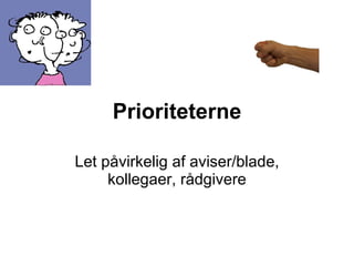 Prioriteterne Let påvirkelig af aviser/blade, kollegaer, rådgivere 