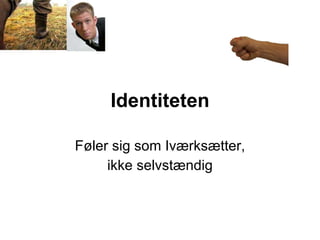 Identiteten Føler sig som Iværksætter, ikke selvstændig 