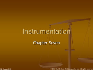 © 2006 The McGraw-Hill Companies, Inc. All rights reserved.
McGraw-Hill
Instrumentation
Chapter Seven
 