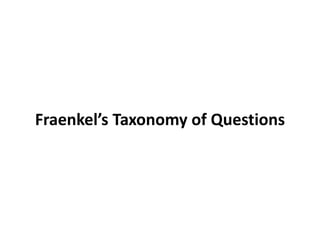 Fraenkel’s Taxonomy of Questions
 