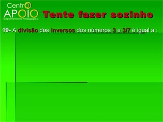 Tente fazer so zinho
19- A divisão dos inversos dos números 3 e 3/7 é igual a :
 