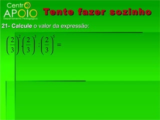 Tente fazer so zinho
21- Calcule o valor da expressão:
       2          3      5
 2        2        2
         .        :  =
 3        3        3
 