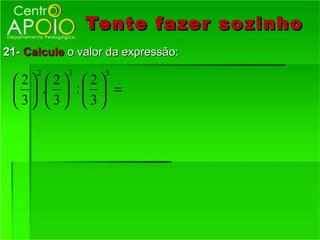 Tente fazer so zinho
21- Calcule o valor da expressão:
       2          3      5
 2        2        2
         .        :  =
 3        3        3
 