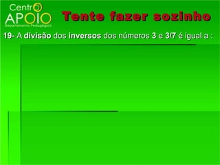 Tente fazer so zinho
19- A divisão dos inversos dos números 3 e 3/7 é igual a :
 