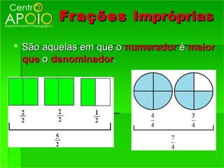 Fr ações Impróprias

 São aquelas em que o numerador é maior
  que o denominador.
 