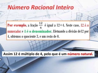 Assim 12 é múltiplo de 4, pelo que é um número natural.

 