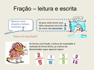 Fração – leitura e escrita
Só para vocês terem uma
ideia, passamos cerca de
de nossa vida dormindodormindo!
11
33
Observe,...