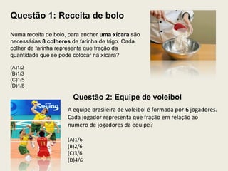 Questão 1: Receita de bolo
Numa receita de bolo, para encher uma xícarauma xícara são
necessárias 8 colheres8 colheres de ...