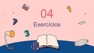 Exercícios
04
 