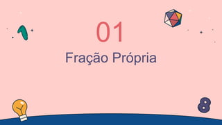 Fração Própria
01
 