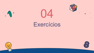 Exercícios
04
 