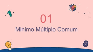 Minimo Múltiplo Comum
01
 