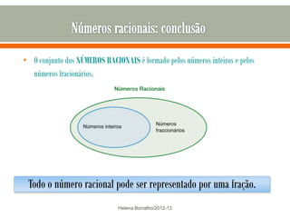 • O conjunto dos NÚMEROS RACIONAIS é formado pelos números inteiros e pelos
  números fracionários.




 Todo o número racional pode ser representado por uma fração.
                              Helena Borralho/2012-13
 