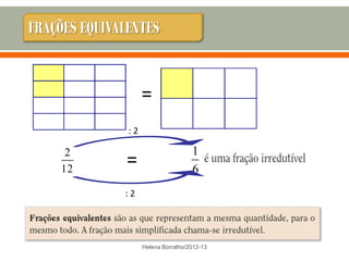 FRAÇÕES EQUIVALENTES


                    =
               :2

      2                              1
     12
               =                     6
              :2




                    Helena Borralho/2012-13
 
