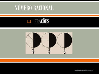 NÚMERO RACIONAL.
       FRAÇÕES



                 



                      Helena Borralho/2012-13
 