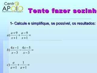 Tente fazer sozinhoTente fazer sozinho
1- Calcule e simplifique, se possível, os resultados:1- Calcule e simplifique, se p...