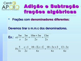 Adição e SubtraçãoAdição e Subtração d
frações algébricasfrações algébricas
 Frações comFrações com denominadores diferen...