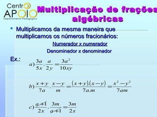 Multiplicação de fraçõesMultiplicação de frações
algébricasalgébricas
 Multiplicamos da mesma maneira queMultiplicamos da...