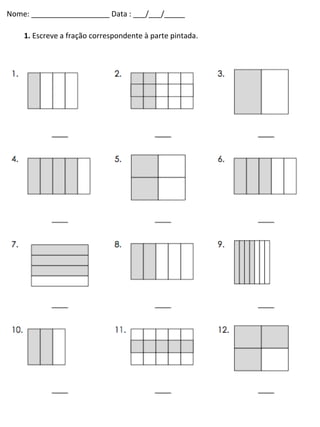 Nome: ___________________ Data : ___/___/_____
1. Escreve a fração correspondente à parte pintada.

 
