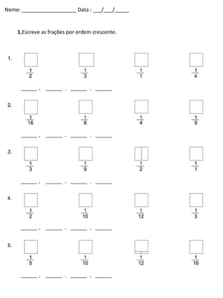 1. Escreve as frações por ordem crescente. Nome: ___________________ Data : ___/___/_____ 
