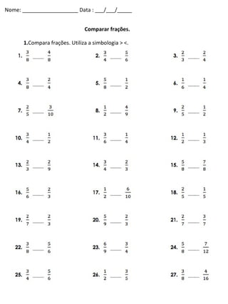 Nome: ___________________ Data : ___/___/_____ Comparar frações. 1. Compara frações. Utiliza a simbologia > <. 