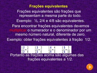 <ul><li>Frações equivalentes </li></ul><ul><li>Frações equivalentes são frações que representam a mesma parte do todo. </l...