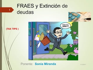 FRAES y Extinción de
deudas
11/12/2017Ponente: Sonia Miranda
1
(TAX TIPS )
 