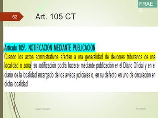 Art. 105 CT
11/12/2017Código Tributario
62
FRAE
S
 
