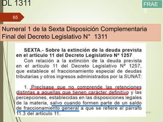 DL 1311
13/05/2016
65
Numeral 1 de la Sexta Disposición Complementaria
Final del Decreto Legislativo N° 1311
FRAE
S
 
