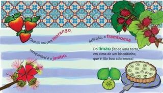 Do limão faz-se uma torta,	
em cima de um biscoitinho,
que é tão boa sobremesa!	
Chantili vai com
m
orango,
inesquecível é o jambo,
delicada, a framboesa.
 