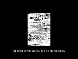 El deber ser no existe. Es solo un consenso.
 