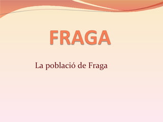 La població de Fraga
 