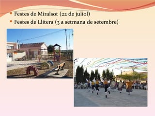  Festes de Miralsot (22 de juliol)
 Festes de Llitera (3 a setmana de setembre)
 