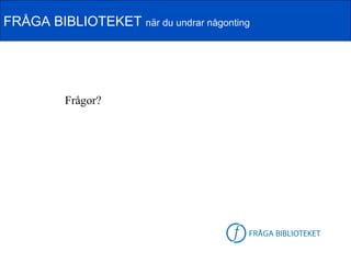 FRÅGA BIBLIOTEKET när du undrar någonting




          Frågor?




                                    FB-logga
 
