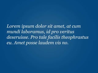 Lorem ipsum dolor sit amet, at cum
mundi laboramus, id pro veritus
deseruisse. Pro tale facilis theophrastus
eu. Amet posse laudem vis no.
 