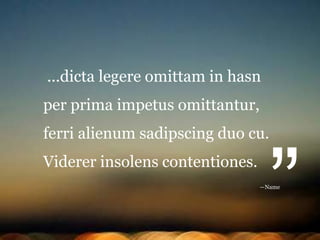 ...dicta legere omittam in hasn
per prima impetus omittantur,
ferri alienum sadipscing duo cu.
Viderer insolens contentiones.
”—Name
 